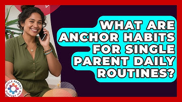 What Are Anchor Habits For Single Parent Daily Routines? - Single Parent Support Hub