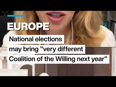 Europe: National elections may bring "very different Coalition of the Willing next year"