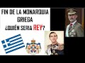Fin  del Reino de Grecia (Resumen)  Candidatos y árbol genealógico