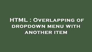HTML : Overlapping of dropdown menu with another item
