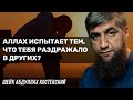 Аллах испытает тем, что тебя раздражало в других?