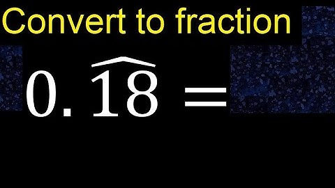 Convert 0.18 to a fraction . Convert repeating decimal to a fraction, recurring decimals 0,18