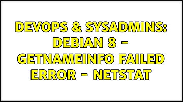 DevOps & SysAdmins: Debian 8 - getnameinfo Failed Error - netstat