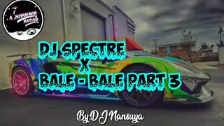 DJ SPECTRE X BALE BALE PART 3 (SLOW REMIX FULL BASS 2020)