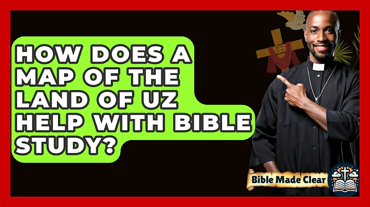 How Does A Map Of The Land Of Uz Help With Bible Study? - BibleMadeClear.com