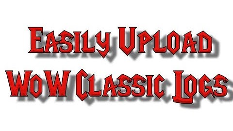 How to Easily Upload Warcraft Classic Logs