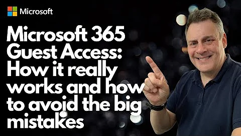 Microsoft 365 Guest Access:  How it really works, and how to avoid the big mistakes!