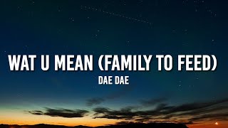 Dae Dae - Wat U Mean (Family To Feed) [Lyrics] | Ayy, ayy, ayy, ayy