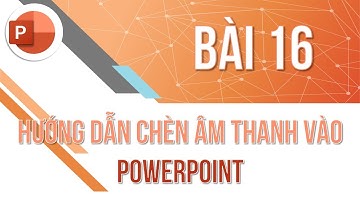 Học PowerPoint cơ bản | Bài 16: Chèn âm thanh vào PowerPoint | Trường học PowerPoint