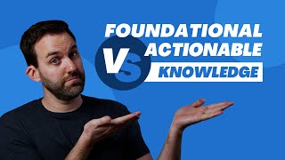 What is the Difference Between Foundational vs Actionable Knowledge?