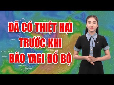 Bản tin thời tiết 06/9: Đã có thiệt hại trước khi bão YAGI đổ bộ | Siêu bão số 3 áp sát vịnh Bắc Bộ