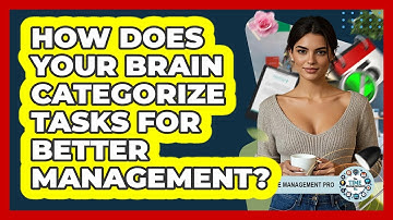 How Does Your Brain Categorize Tasks For Better Management? - The Time Management Pro