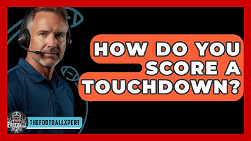 How Do You Score A Touchdown? - The Football Xpert