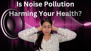 The Sound of Silence: Noise Pollution Explained