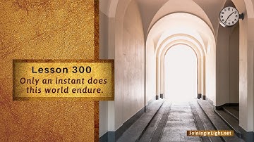 ACIM Lesson 300 ACIM Only an instant does this world endure 🙏