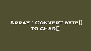 Array : Convert byte[] to char[]