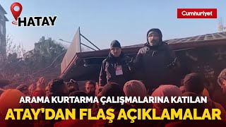 Hatay'da günlerdir arama kurtarma çalışmalarına destek veren Barış Atay'dan flaş açıklamalar