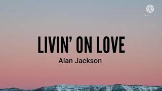 Livin' On Love-Alan Jackson (Lyrics)