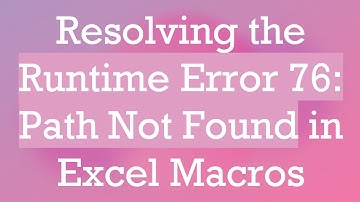 Resolving the Runtime Error 76: Path Not Found in Excel Macros