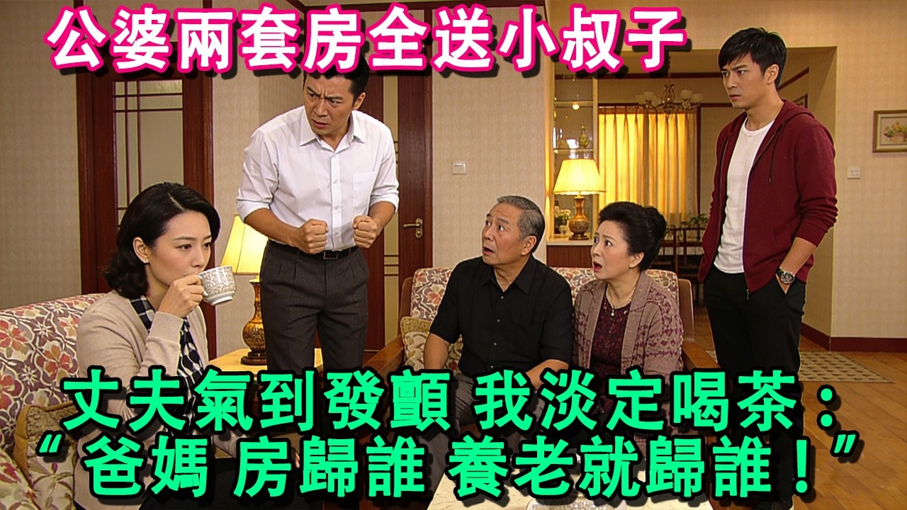 公婆兩套房全送小叔子,丈夫氣到發顫,我淡定喝茶,一句話反將一軍:“爸媽,房歸誰,養老就歸誰”全場瞬間死寂!#婆媳 #家庭 #婚姻 #情感 #情感故事 #為人處世 #養老 #老年生活 #退休