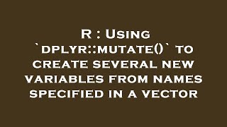 R : Using `dplyr::mutate()` to create several new variables from names specified in a vector