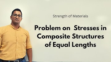 Problem on Stresses in Composite Structures of Equal Lengths | Strength of Materials