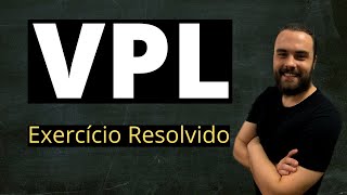 Exercício VPL - Valor Presente Líquido - Exemplo Resolvido de Matemática Financeira