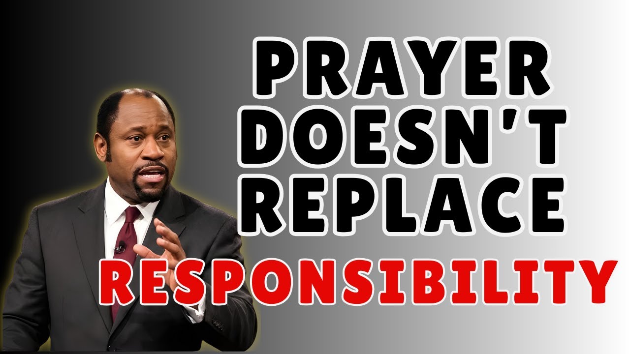 WHY PRAYER FAILS WHEN RESPONSIBILITY IS IGNORED