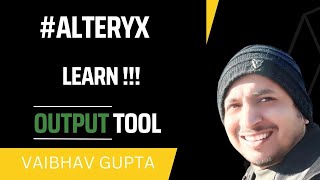 Learn Alteryx Output Tool | Vaibhav Gupta