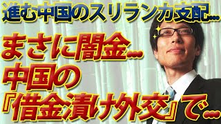 まさに闇金...、中国、「借金漬け外交」で進むスリランカ支配...｜竹田恒泰チャンネル2