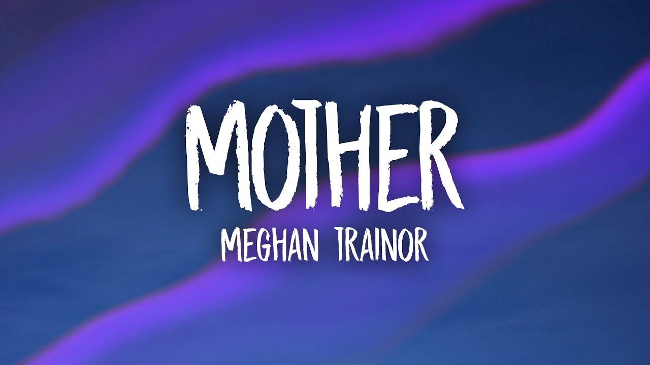 Meghan Trainor - Mother (Official Lyric Video) 