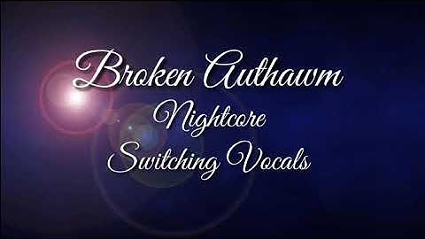 Broken Authawm (Nightcore/Switching Vocals)