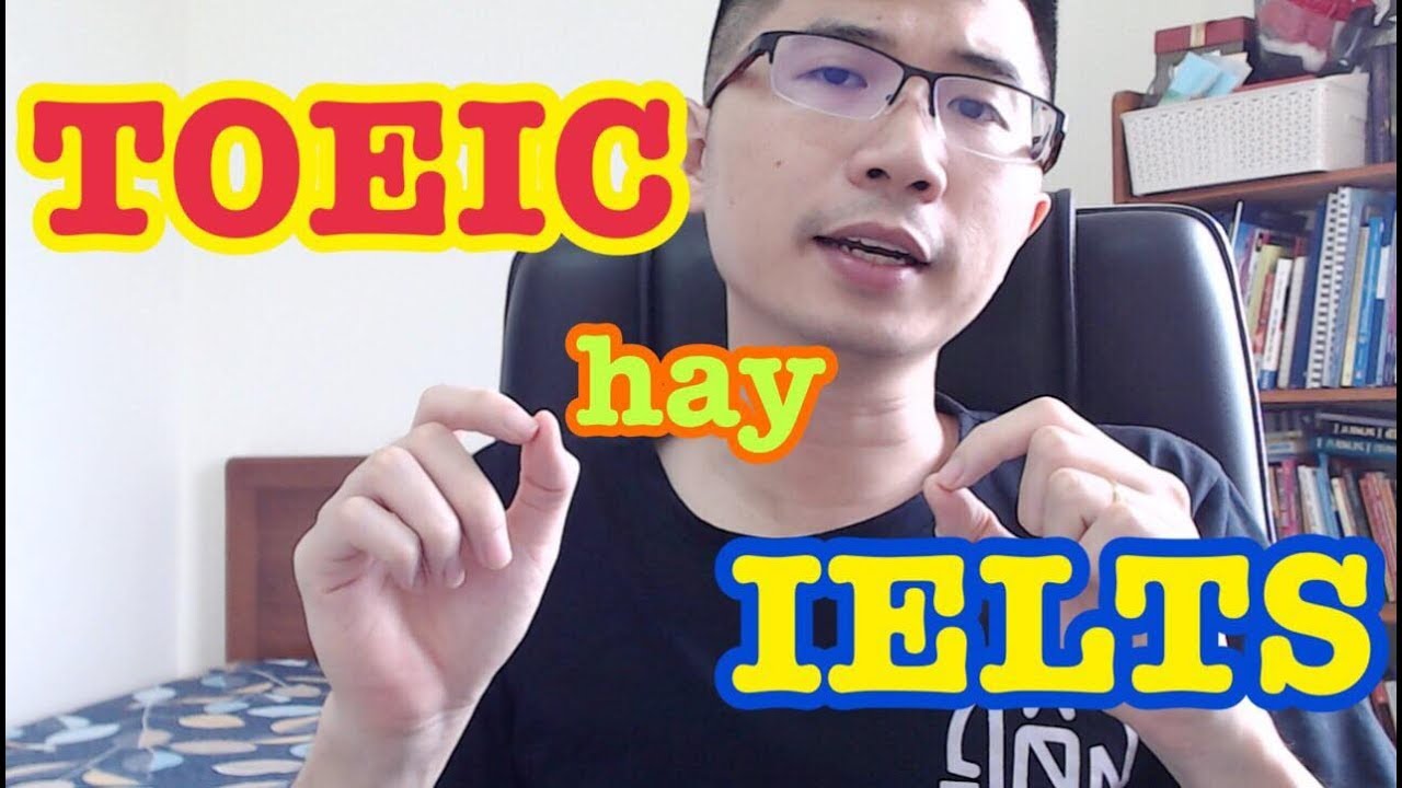 Sinh viên nên học toeic hay ielts | NÊN HỌC TOEIC HAY IELTS ?