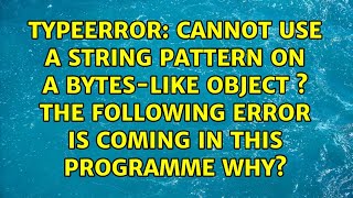 cannot use a string pattern on a bytes-like object s the following error is coming in this...
