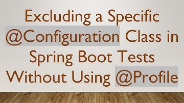 Excluding a Specific @ Configuration Class in Spring Boot Tests Without Using @ Profile