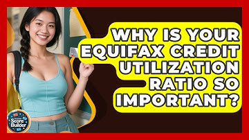 Why Is Your Equifax Credit Utilization Ratio So Important? - Student Score Builder