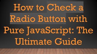 How to Check a Radio Button with Pure JavaScript: The Ultimate Guide