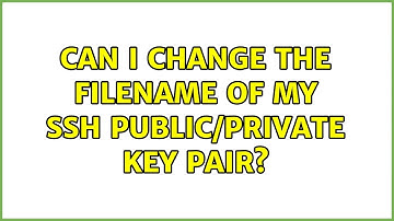 Can I change the filename of my ssh public/private key pair?