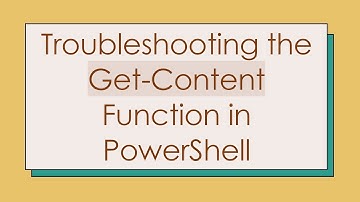 Troubleshooting the Get-Content Function in PowerShell