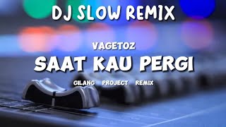 Slow Remix!!! DJ SAAT KAU PERGI - VAGETOZ - ( GILANG PROJECT REMIX )