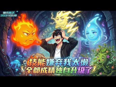 《续集:393-406章》穿越到全民转职的异界,觉醒为没有元素亲和的白板法师,结构每个技能都成精了,暴躁的火、怕死的土、高冷的雷还骂我是一无是处的废物法师#漫画解说 #小说 #都市高武