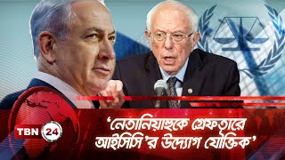 ‘নেতানিয়াহুকে গ্রেফতার করা উচিৎ' | TBN24 NEWS | Sanders | ICC | Netanyahu | Israel | Breaking News