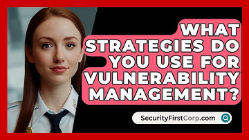 What Strategies Do You Use for Vulnerability Management? | SecurityFirstCorp News