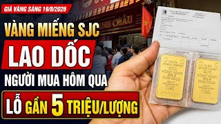 Giá vàng hôm nay 19/8/2026. Vàng miếng SJC lao dốc người mua hôm qua đã lỗ gần 5 triệu mỗi lượng.