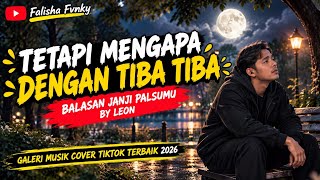 BALASAN JANJI PALSUMU BY LEON ~ TETAPI MENGAPA DENGAN TIBA TIBA ,COVER VIRAL TERBAIK PENUH EMOSIONAL