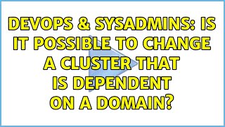 DevOps & SysAdmins: Is it possible to change a cluster that is dependent on a domain?