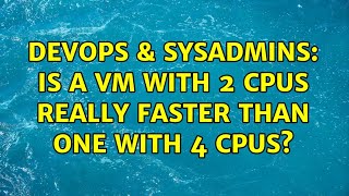 DevOps & SysAdmins: Is a VM with 2 CPUs really faster than one with 4 CPUs? (3 Solutions!!) Profile