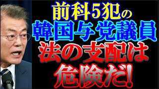 前科5犯の韓国与党「共に民主党」議員が「法の支配は怖い言葉で危険だ」と本音を言ってしまう！