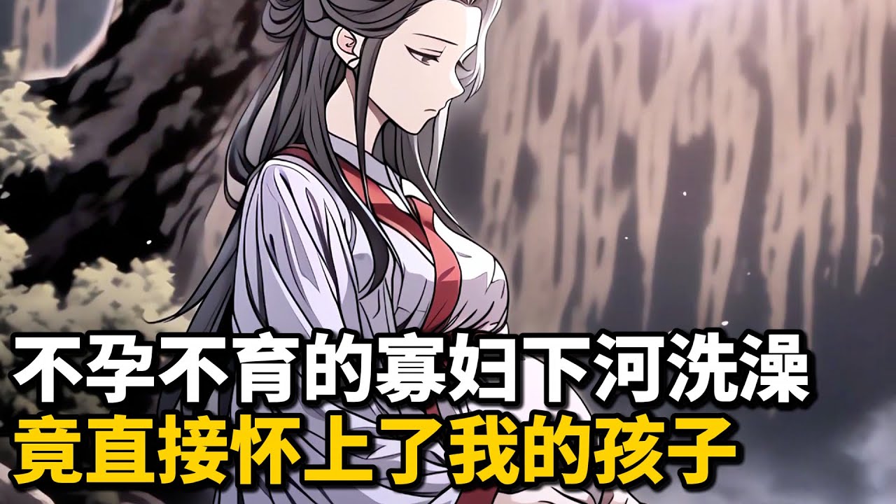 不孕不育的寡妇下河洗澡，竟直接怀上了我的孩子 #漫画 #小说 #玄幻 #小說 #重生 #穿越 #小说推荐 #逆袭 #种田 #小說推薦 #玄幻小说 #修仙 #都市 #爽文 #漫畫 #剧情 #动漫
