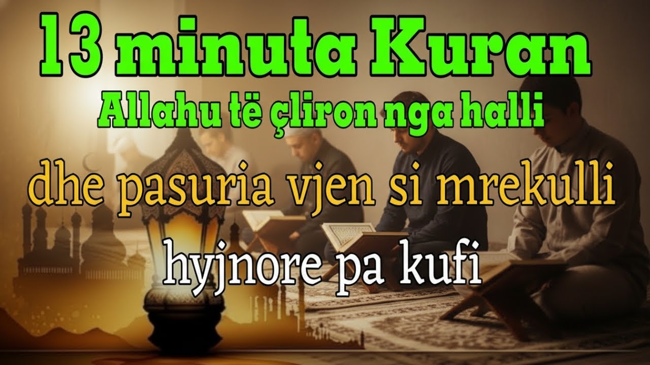 13 minuta Kuran, Allahu të çliron nga halli dhe pasuria vjen si mrekulli hyjnore pa kufi!